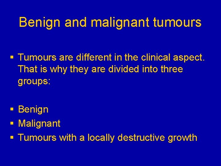 Benign and malignant tumours § Tumours are different in the clinical aspect. That is