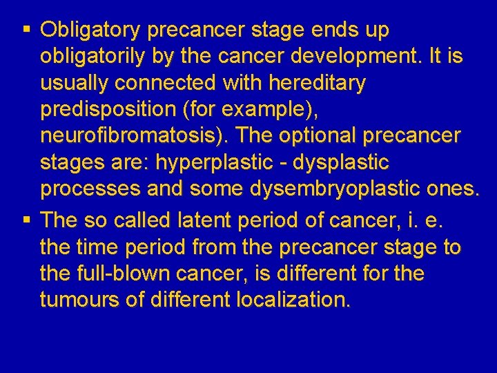 § Obligatory precancer stage ends up obligatorily by the cancer development. It is usually