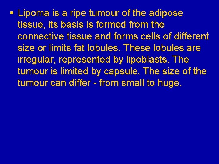 § Lipoma is a ripe tumour of the adipose tissue, its basis is formed