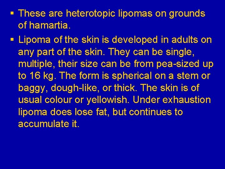 § These are heterotopic lipomas on grounds of hamartia. § Lipoma of the skin