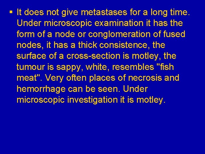 § It does not give metastases for a long time. Under microscopic examination it