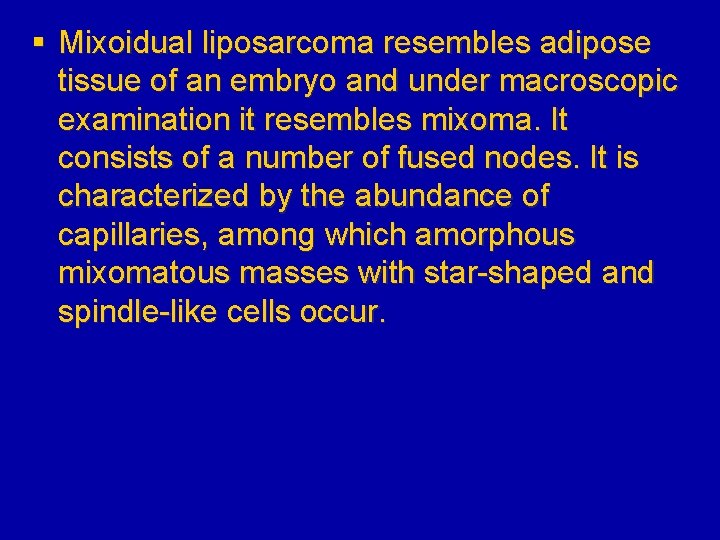 § Mixoidual liposarcoma resembles adipose tissue of an embryo and under macroscopic examination it