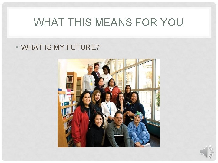 WHAT THIS MEANS FOR YOU • WHAT IS MY FUTURE? 