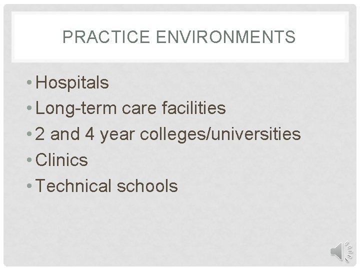 PRACTICE ENVIRONMENTS • Hospitals • Long-term care facilities • 2 and 4 year colleges/universities