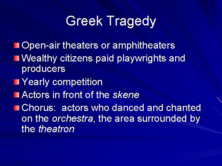 Greek Tragedy Open-air theaters or amphitheaters Wealthy citizens paid playwrights and producers Yearly competition