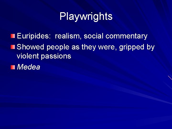 Playwrights Euripides: realism, social commentary Showed people as they were, gripped by violent passions