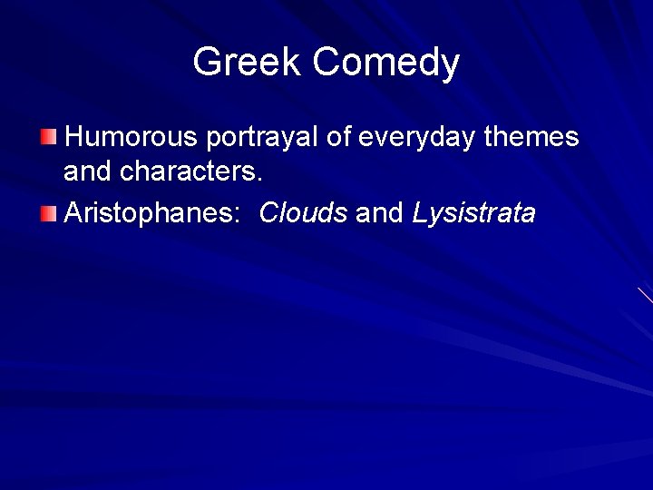 Greek Comedy Humorous portrayal of everyday themes and characters. Aristophanes: Clouds and Lysistrata 