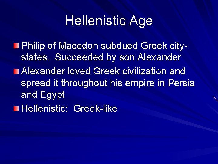 Hellenistic Age Philip of Macedon subdued Greek citystates. Succeeded by son Alexander loved Greek