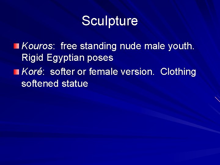 Sculpture Kouros: free standing nude male youth. Rigid Egyptian poses Koré: softer or female