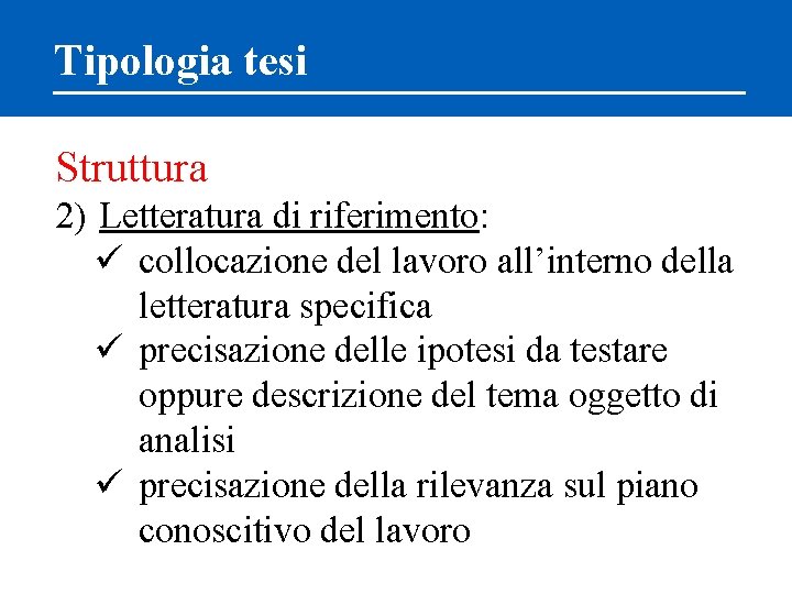 Tipologia tesi Struttura 2) Letteratura di riferimento: ü collocazione del lavoro all’interno della letteratura