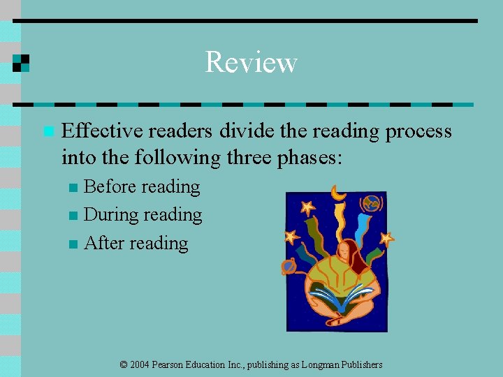 Review n Effective readers divide the reading process into the following three phases: Before