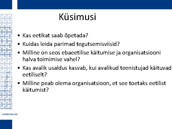 Küsimusi • Kas eetikat saab õpetada? • Kuidas leida parimad tegutsemisviisid? • Milline on