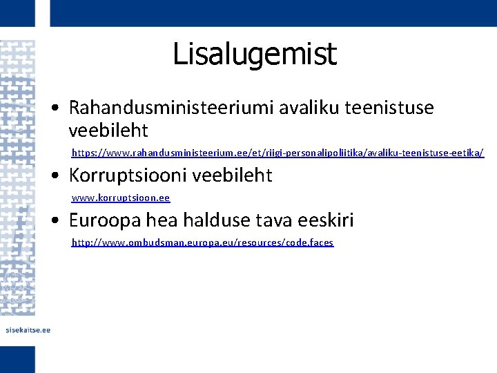 Lisalugemist • Rahandusministeeriumi avaliku teenistuse veebileht https: //www. rahandusministeerium. ee/et/riigi-personalipoliitika/avaliku-teenistuse-eetika/ • Korruptsiooni veebileht www.