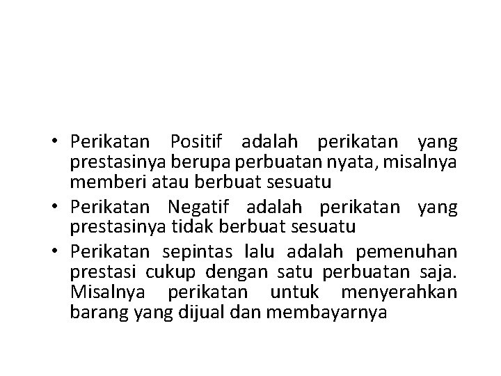  • Perikatan Positif adalah perikatan yang prestasinya berupa perbuatan nyata, misalnya memberi atau