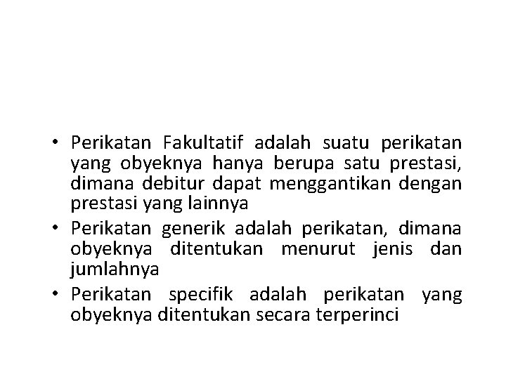  • Perikatan Fakultatif adalah suatu perikatan yang obyeknya hanya berupa satu prestasi, dimana