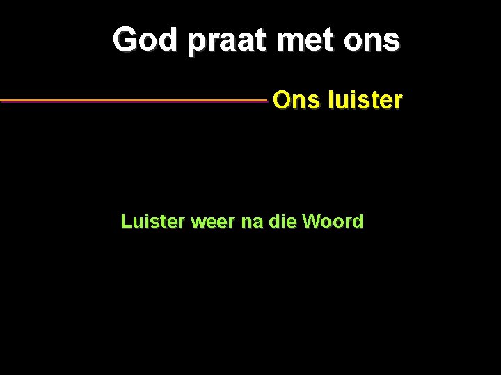 God praat met ons Ons luister Luister weer na die Woord 