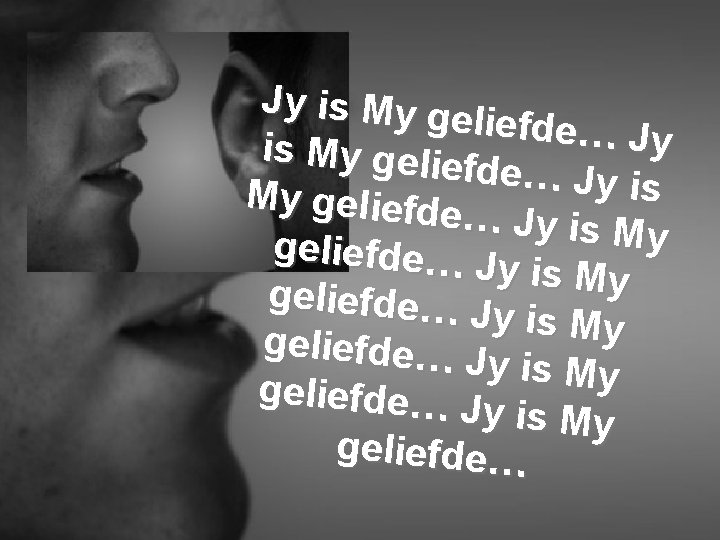 Jy is My ge liefde… Jy is My geliefd e… Jy is M y