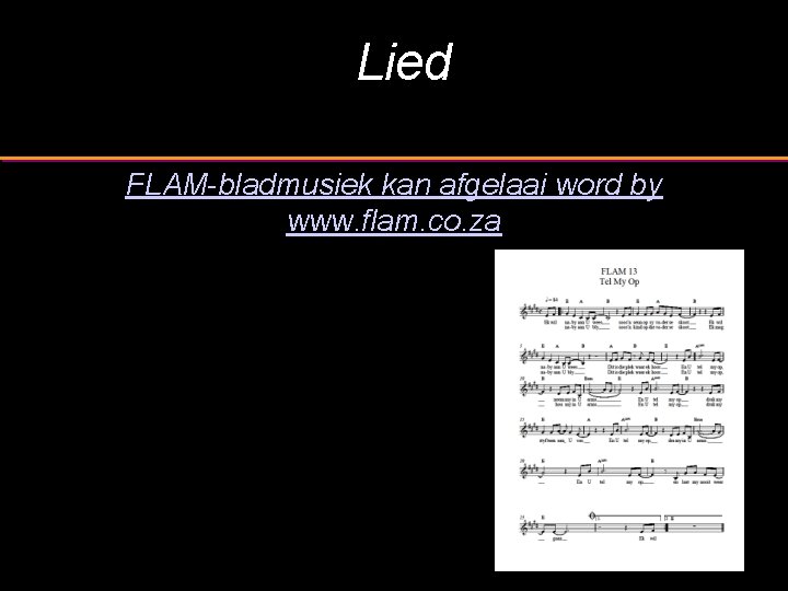 Lied FLAM-bladmusiek kan afgelaai word by www. flam. co. za 