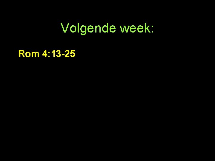 Volgende week: Rom 4: 13 -25 