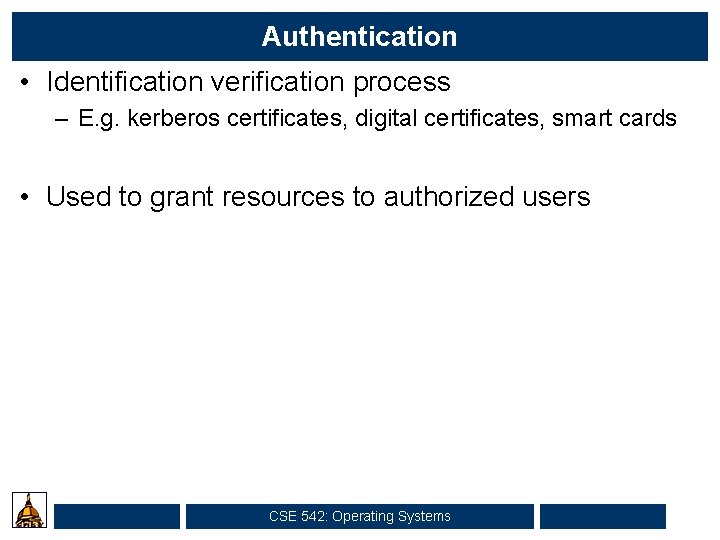 Authentication • Identification verification process – E. g. kerberos certificates, digital certificates, smart cards