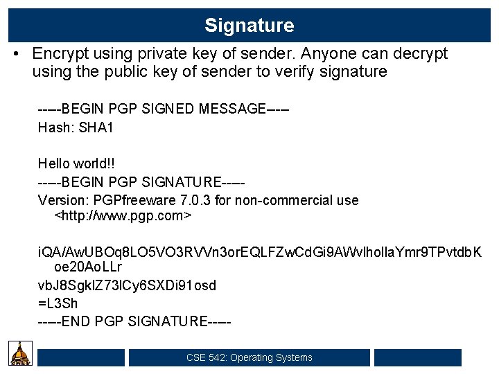 Signature • Encrypt using private key of sender. Anyone can decrypt using the public