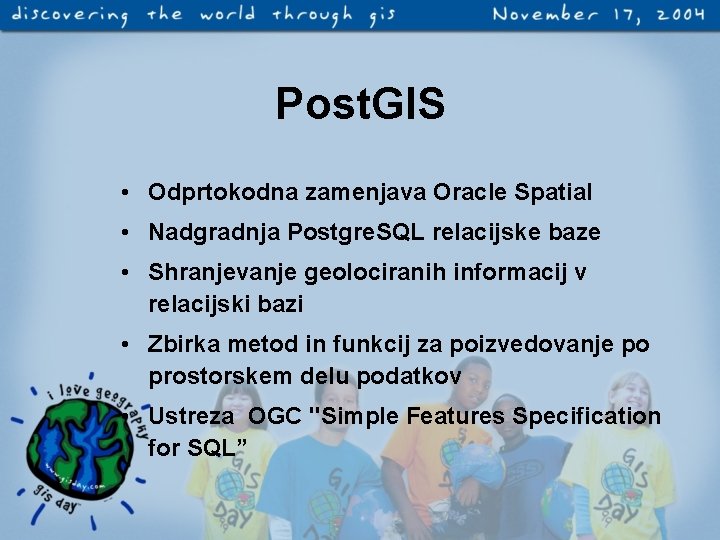 Post. GIS • Odprtokodna zamenjava Oracle Spatial • Nadgradnja Postgre. SQL relacijske baze •