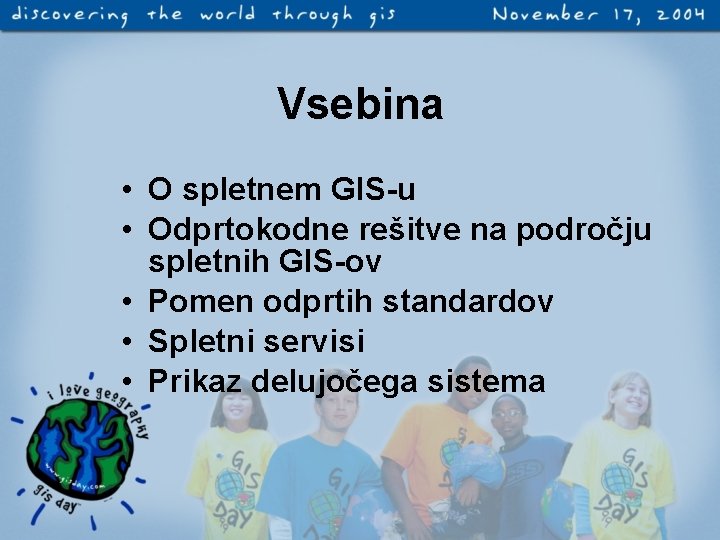 Vsebina • O spletnem GIS-u • Odprtokodne rešitve na področju spletnih GIS-ov • Pomen