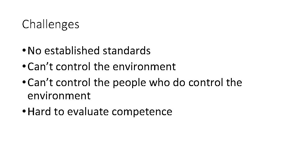 Challenges • No established standards • Can’t control the environment • Can’t control the