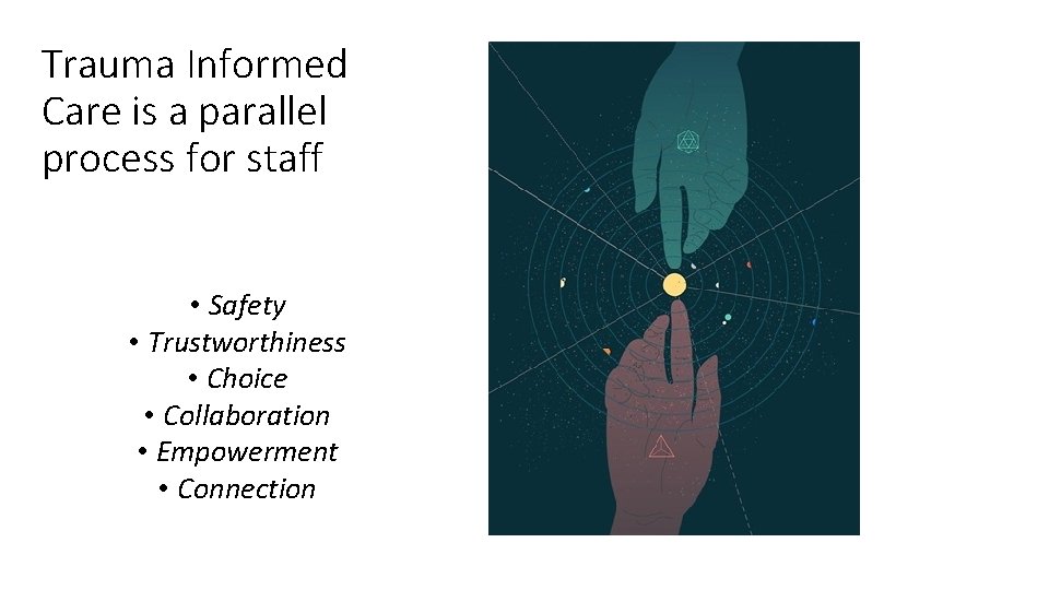 Trauma Informed Care is a parallel process for staff • Safety • Trustworthiness •