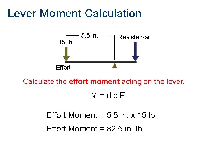 Lever Moment Calculation 15 lb 5. 5 in. Resistance 15 lbs Effort Calculate the