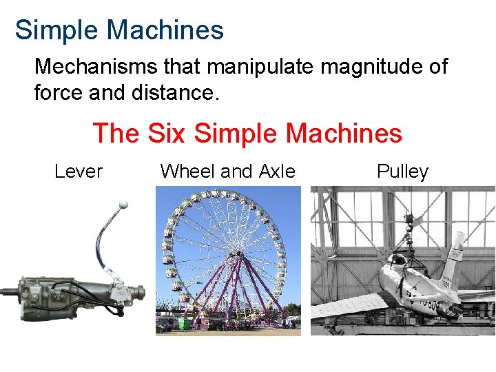 Simple Machines Mechanisms that manipulate magnitude of force and distance. The Six Simple Machines