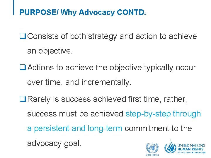 PURPOSE/ Why Advocacy CONTD. q Consists of both strategy and action to achieve an