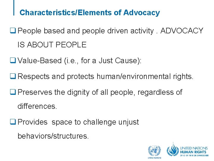 Characteristics/Elements of Advocacy q People based and people driven activity. ADVOCACY IS ABOUT PEOPLE