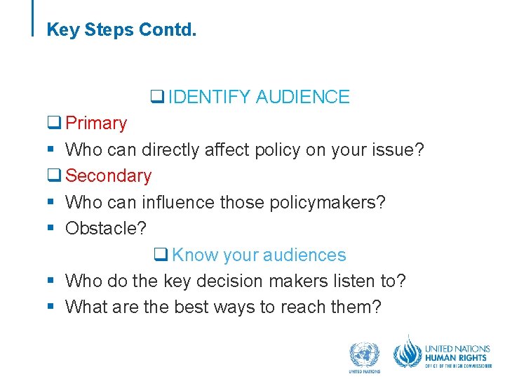Key Steps Contd. q IDENTIFY AUDIENCE q Primary § Who can directly affect policy