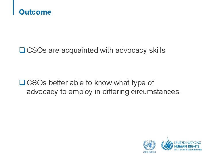 Outcome q CSOs are acquainted with advocacy skills q CSOs better able to know