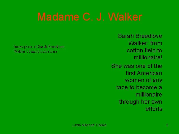 Madame C. J. Walker Sarah Breedlove Walker: from cotton field to millionaire! She was