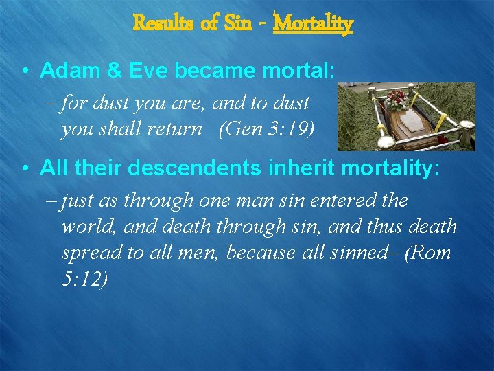 Results of Sin - Mortality • Adam & Eve became mortal: – for dust