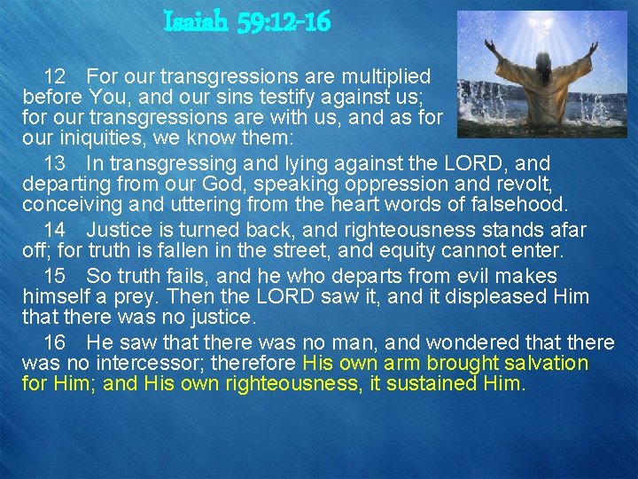 Isaiah 59: 12 -16 12 For our transgressions are multiplied before You, and our