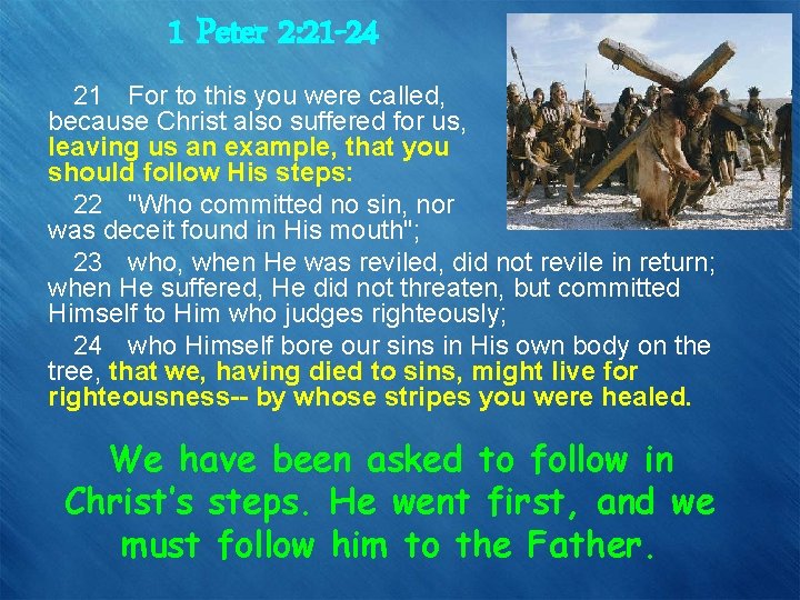 1 Peter 2: 21 -24 21 For to this you were called, because Christ