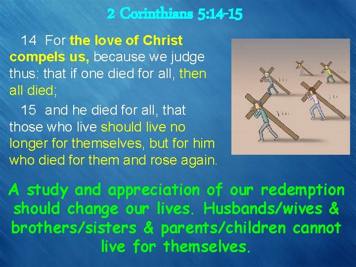 2 Corinthians 5: 14 -15 14 For the love of Christ compels us, because