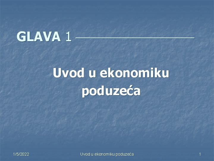 GLAVA 1 Uvod u ekonomiku poduzeća 1/5/2022 Uvod u ekonomiku poduzeća 1 