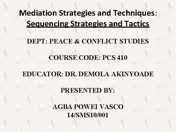 Mediation Strategies and Techniques: Sequencing Strategies and Tactics DEPT: PEACE & CONFLICT STUDIES COURSE