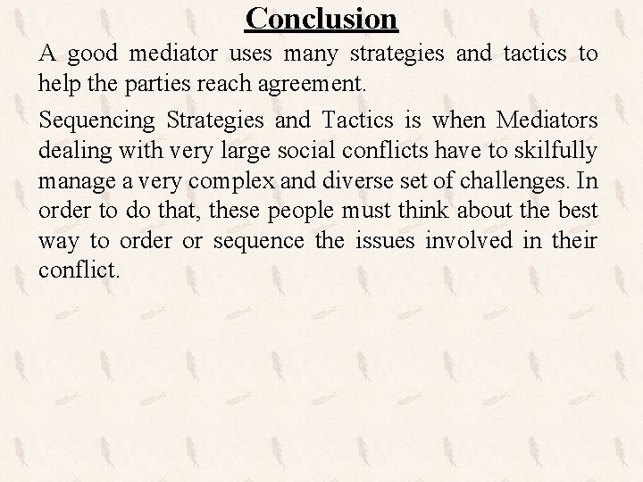 Conclusion A good mediator uses many strategies and tactics to help the parties reach