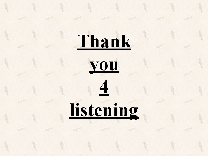 Thank you 4 listening 