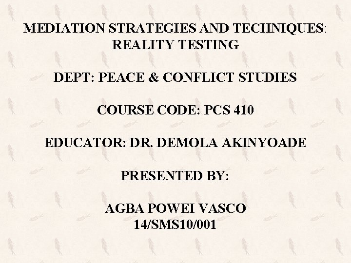 MEDIATION STRATEGIES AND TECHNIQUES: REALITY TESTING DEPT: PEACE & CONFLICT STUDIES COURSE CODE: PCS