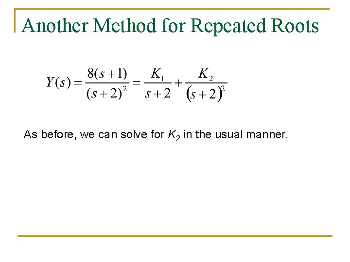 Another Method for Repeated Roots As before, we can solve for K 2 in