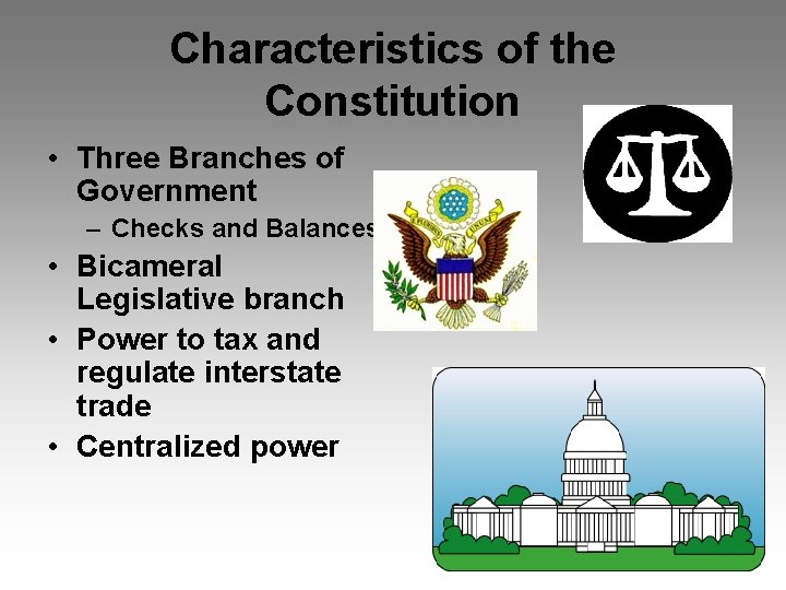 Characteristics of the Constitution • Three Branches of Government – Checks and Balances •