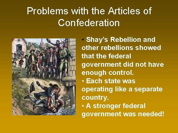 Problems with the Articles of Confederation • Shay’s Rebellion and other rebellions showed that