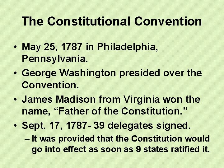 The Constitutional Convention • May 25, 1787 in Philadelphia, Pennsylvania. • George Washington presided