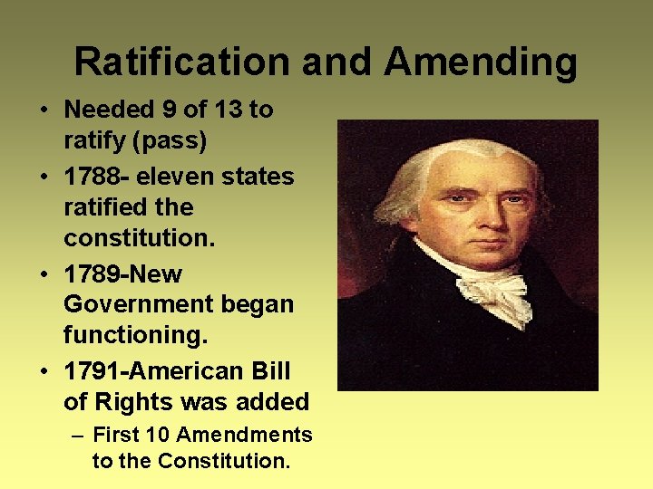 Ratification and Amending • Needed 9 of 13 to ratify (pass) • 1788 -